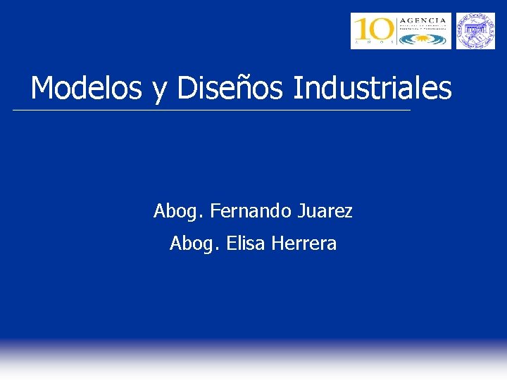 Modelos y Diseños Industriales Abog. Fernando Juarez Abog. Elisa Herrera 