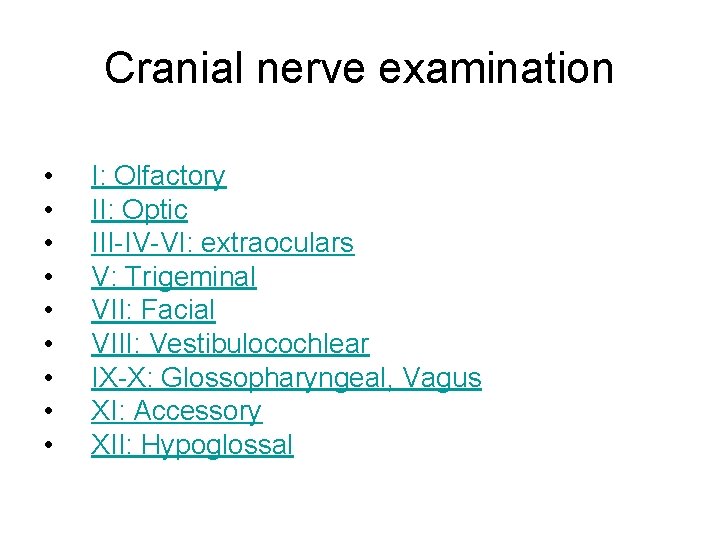 Cranial nerve examination • • • I: Olfactory II: Optic III-IV-VI: extraoculars V: Trigeminal Cranial nerve examination • • • I: Olfactory II: Optic III-IV-VI: extraoculars V: Trigeminal