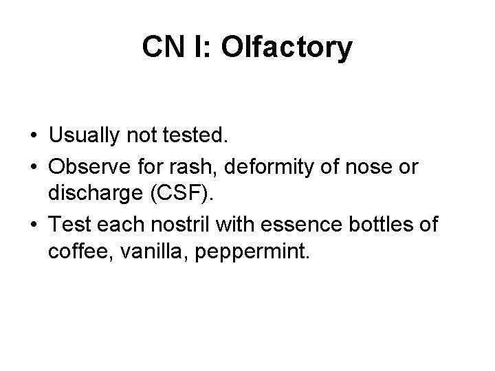 CN I: Olfactory • Usually not tested. • Observe for rash, deformity of nose CN I: Olfactory • Usually not tested. • Observe for rash, deformity of nose