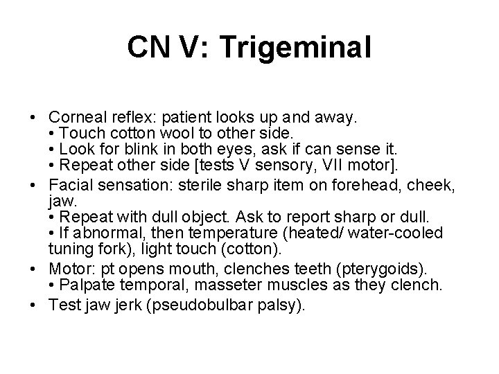 CN V: Trigeminal • Corneal reflex: patient looks up and away. • Touch cotton CN V: Trigeminal • Corneal reflex: patient looks up and away. • Touch cotton