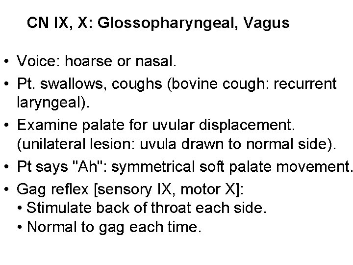 CN IX, X: Glossopharyngeal, Vagus • Voice: hoarse or nasal. • Pt. swallows, coughs CN IX, X: Glossopharyngeal, Vagus • Voice: hoarse or nasal. • Pt. swallows, coughs