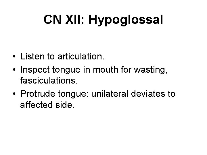 CN XII: Hypoglossal • Listen to articulation. • Inspect tongue in mouth for wasting, CN XII: Hypoglossal • Listen to articulation. • Inspect tongue in mouth for wasting,