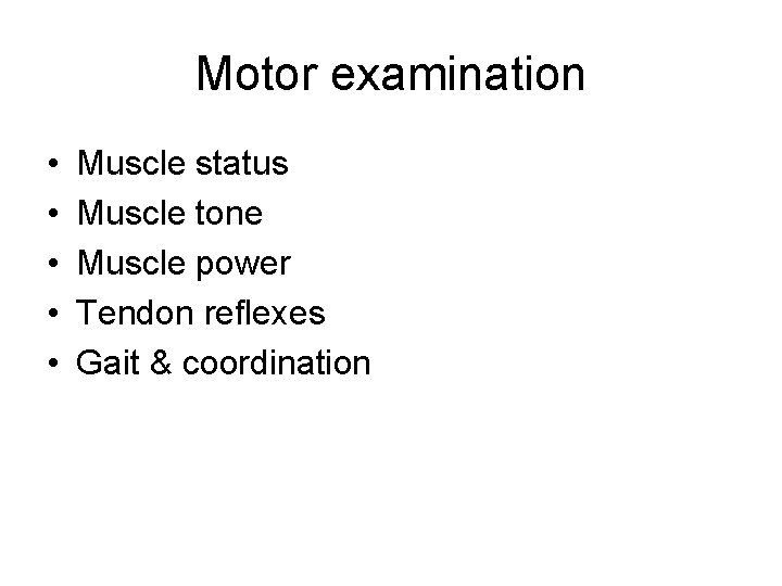 Motor examination • • • Muscle status Muscle tone Muscle power Tendon reflexes Gait Motor examination • • • Muscle status Muscle tone Muscle power Tendon reflexes Gait