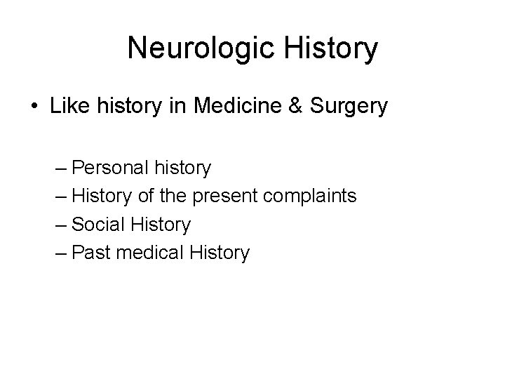 Neurologic History • Like history in Medicine & Surgery – Personal history – History Neurologic History • Like history in Medicine & Surgery – Personal history – History