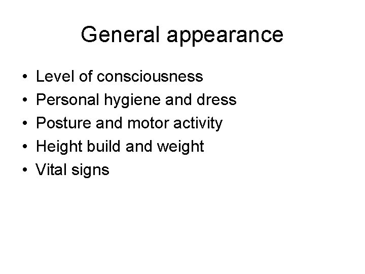 General appearance • • • Level of consciousness Personal hygiene and dress Posture and General appearance • • • Level of consciousness Personal hygiene and dress Posture and