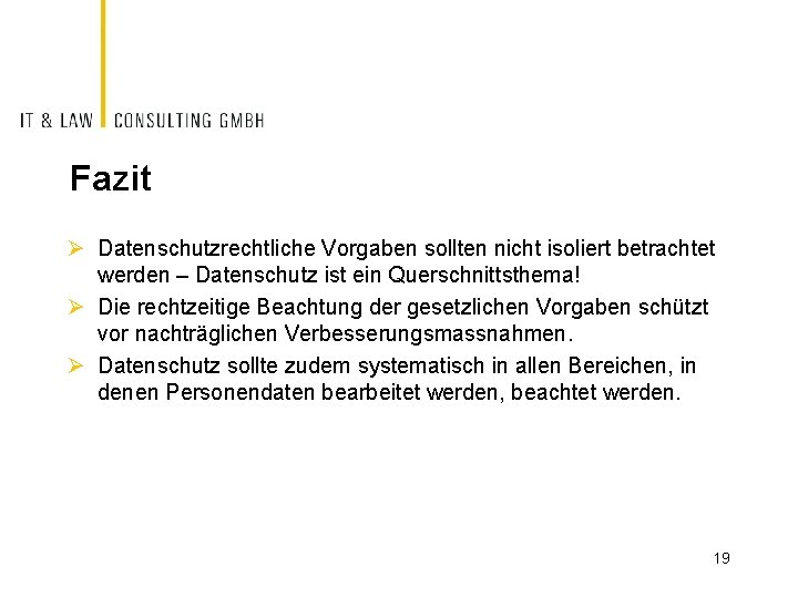 Fazit Ø Datenschutzrechtliche Vorgaben sollten nicht isoliert betrachtet werden – Datenschutz ist ein Querschnittsthema!