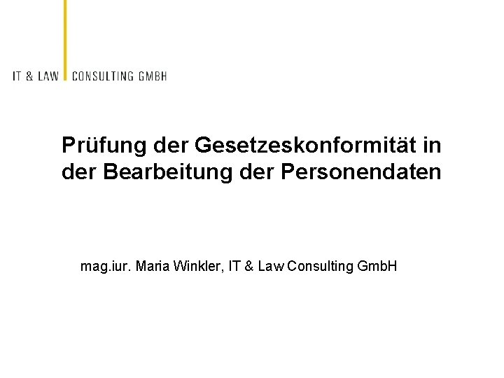 Prüfung der Gesetzeskonformität in der Bearbeitung der Personendaten mag. iur. Maria Winkler, IT &