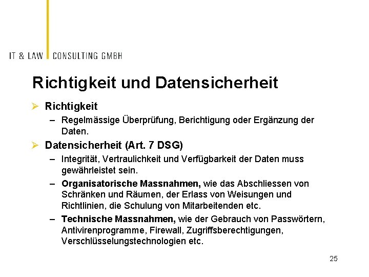 Richtigkeit und Datensicherheit Ø Richtigkeit – Regelmässige Überprüfung, Berichtigung oder Ergänzung der Daten. Ø