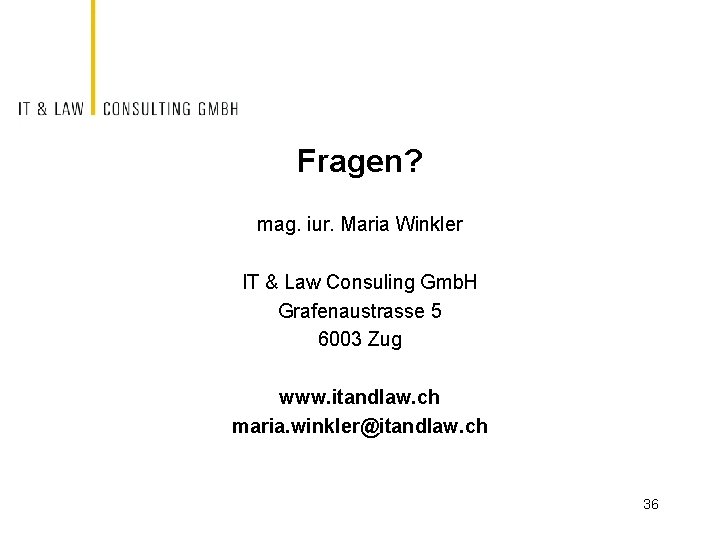 Fragen? mag. iur. Maria Winkler IT & Law Consuling Gmb. H Grafenaustrasse 5 6003