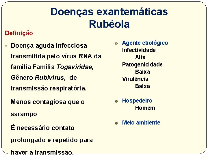 Definição Doenças exantemáticas Rubéola § Doença aguda infecciosa ¥ Agente etiológico Infectividade Alta Patogenicidade