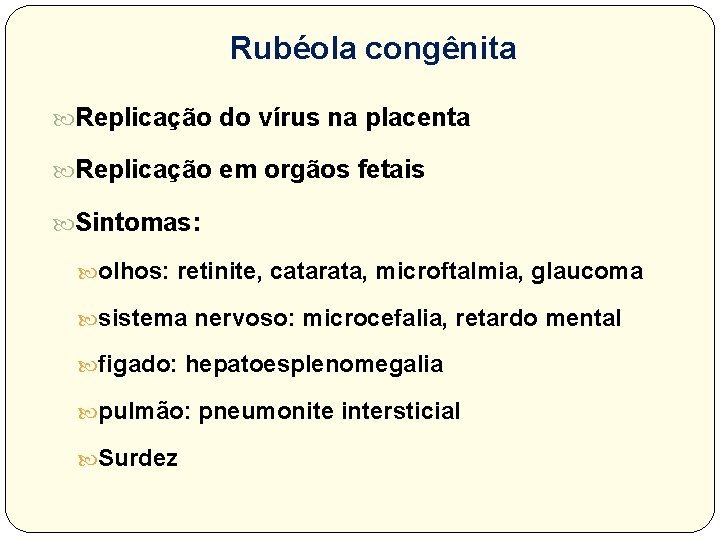 Rubéola congênita Replicação do vírus na placenta Replicação em orgãos fetais Sintomas: olhos: retinite,