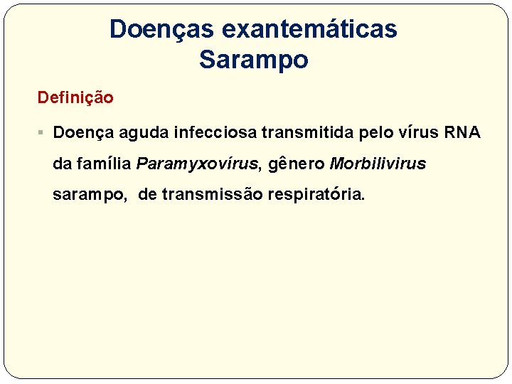 Doenças exantemáticas Sarampo Definição § Doença aguda infecciosa transmitida pelo vírus RNA da família