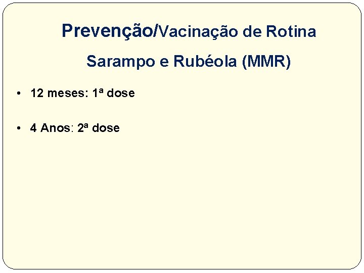 Prevenção/Vacinação de Rotina Sarampo e Rubéola (MMR) • 12 meses: 1ª dose • 4