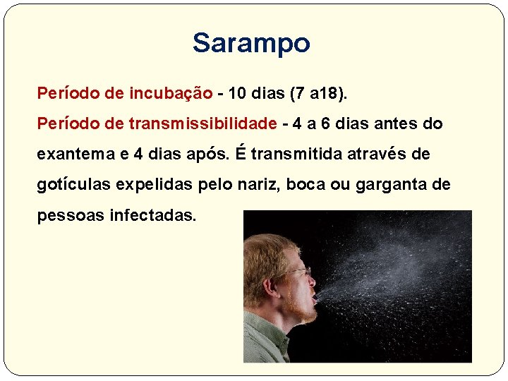 Sarampo Período de incubação - 10 dias (7 a 18). Período de transmissibilidade -