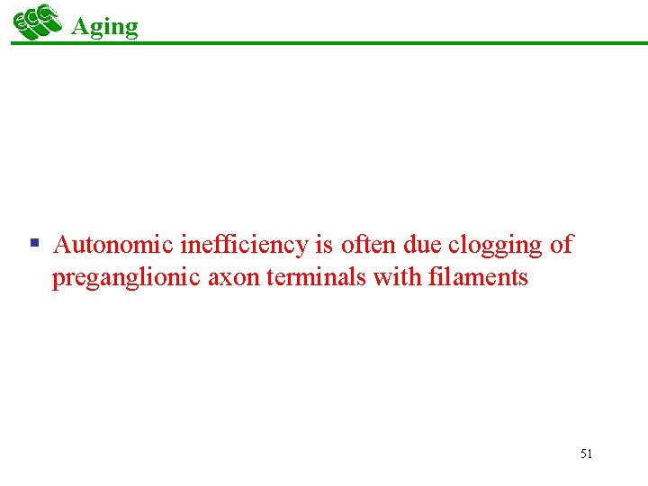 Aging § Autonomic inefficiency is often due clogging of preganglionic axon terminals with filaments