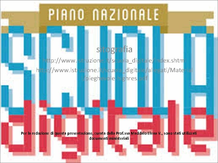 sitografia http: //www. istruzione. it/scuola_digitale/index. shtml http: //www. istruzione. it/scuola_digitale/allegati/Material i/pieghevole-highres. pdf Per la