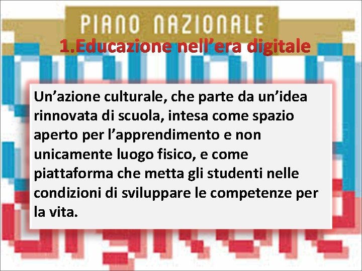 1. Educazione nell’era digitale Un’azione culturale, che parte da un’idea rinnovata di scuola, intesa