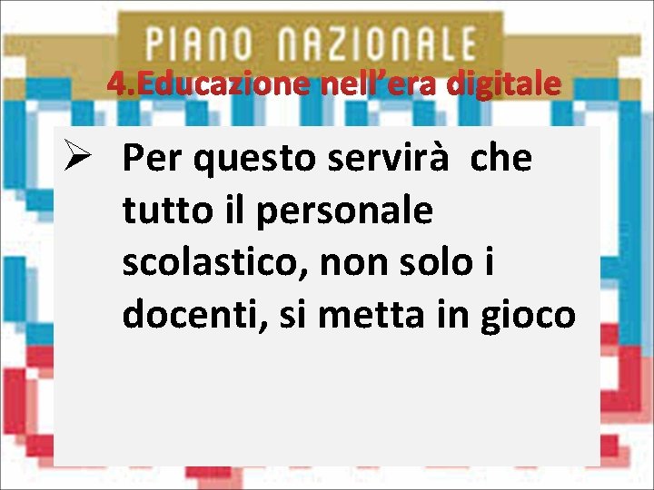 4. Educazione nell’era digitale Ø Per questo servirà che tutto il personale scolastico, non