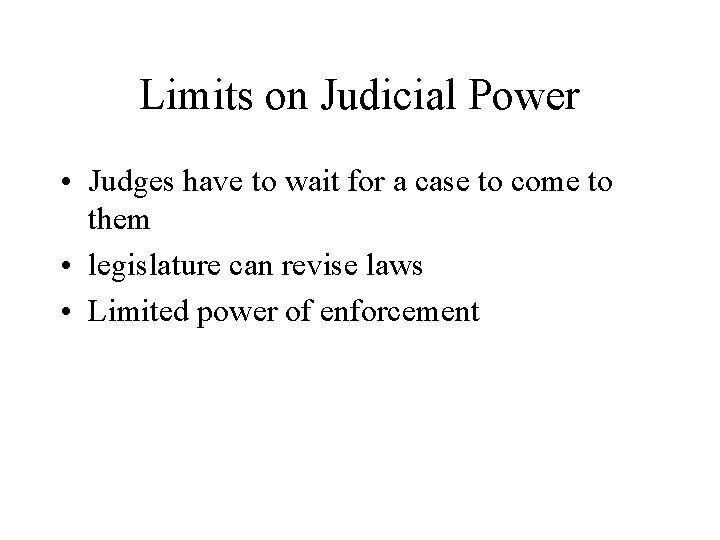 Limits on Judicial Power • Judges have to wait for a case to come