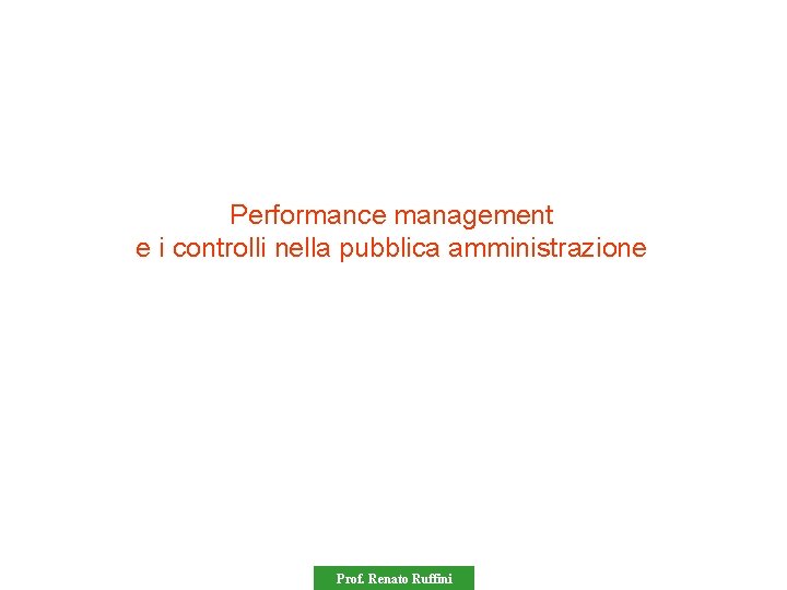 Performance management e i controlli nella pubblica amministrazione Prof. Renato Ruffini 