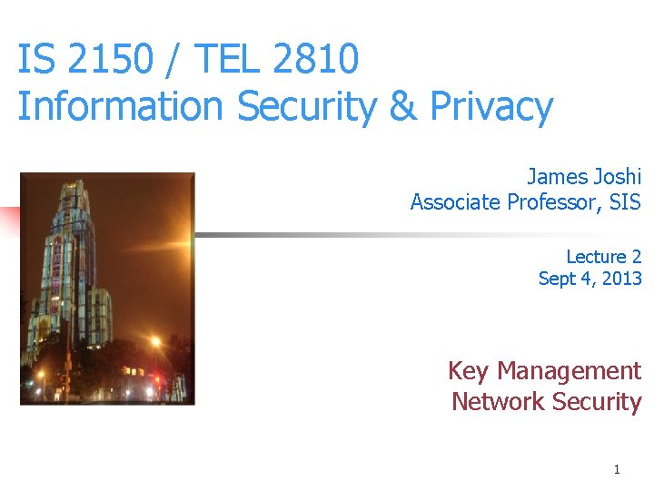 IS 2150 / TEL 2810 Information Security & Privacy James Joshi Associate Professor, SIS