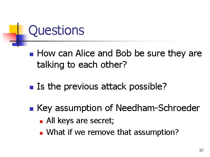 Questions n How can Alice and Bob be sure they are talking to each
