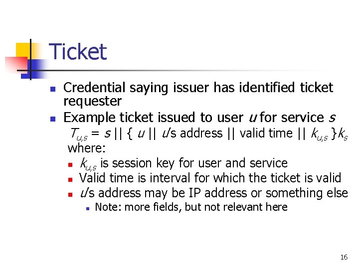 Ticket n n Credential saying issuer has identified ticket requester Example ticket issued to