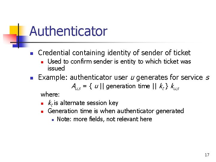 Authenticator n Credential containing identity of sender of ticket n n Used to confirm