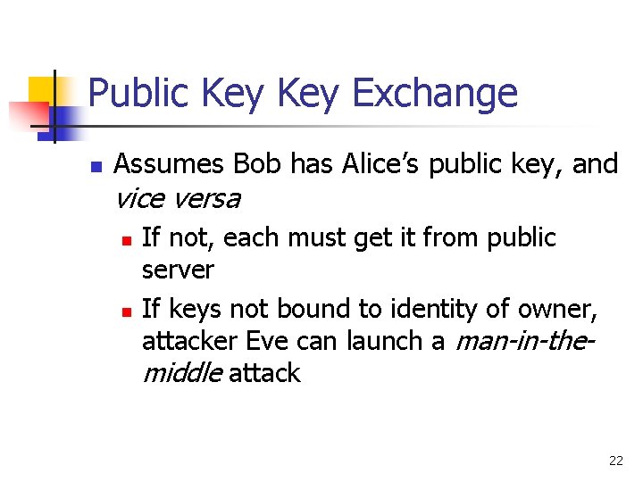 Public Key Exchange n Assumes Bob has Alice’s public key, and vice versa n