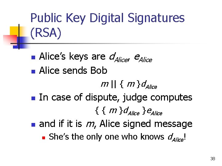 Public Key Digital Signatures (RSA) n n Alice’s keys are d. Alice, e. Alice