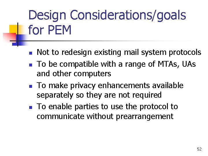 Design Considerations/goals for PEM n n Not to redesign existing mail system protocols To