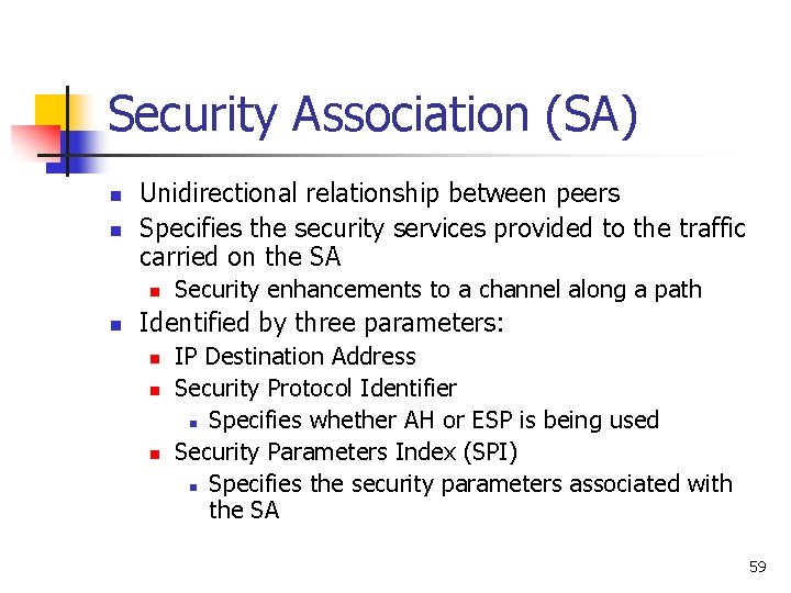 Security Association (SA) n n Unidirectional relationship between peers Specifies the security services provided