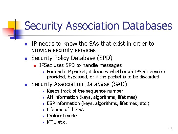 Security Association Databases n n IP needs to know the SAs that exist in