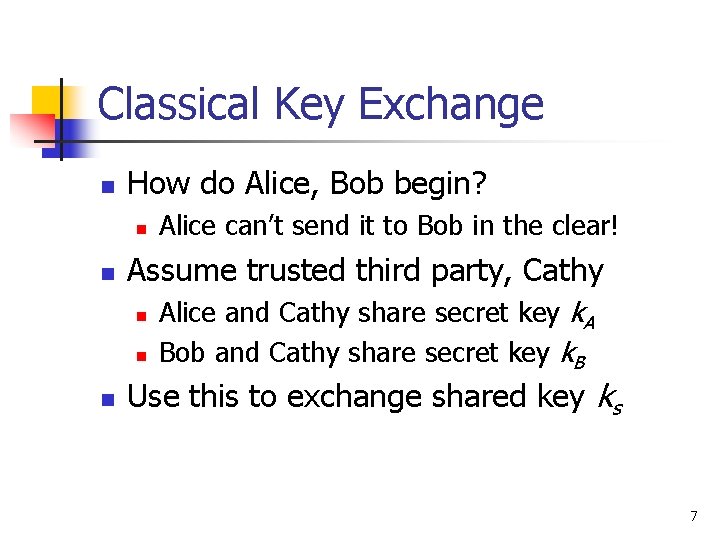 Classical Key Exchange n How do Alice, Bob begin? n n Assume trusted third