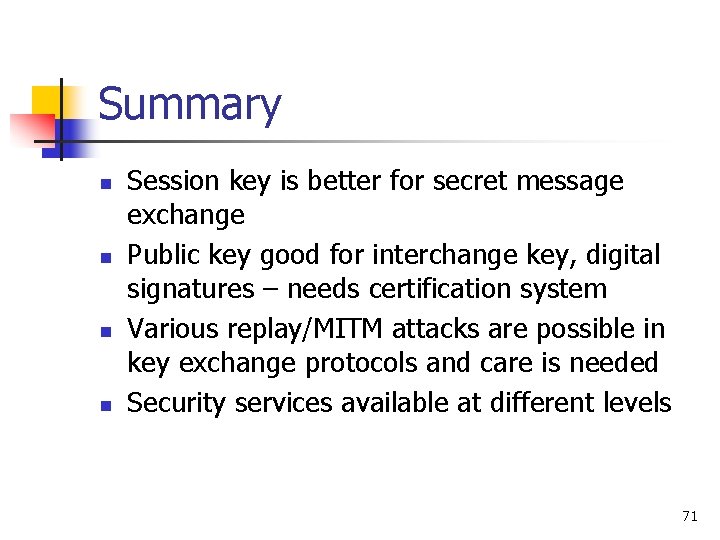 Summary n n Session key is better for secret message exchange Public key good