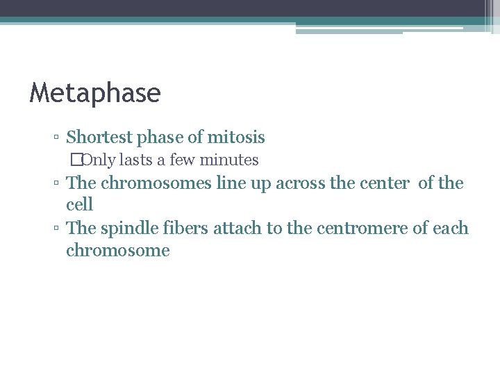 Metaphase ▫ Shortest phase of mitosis �Only lasts a few minutes ▫ The chromosomes