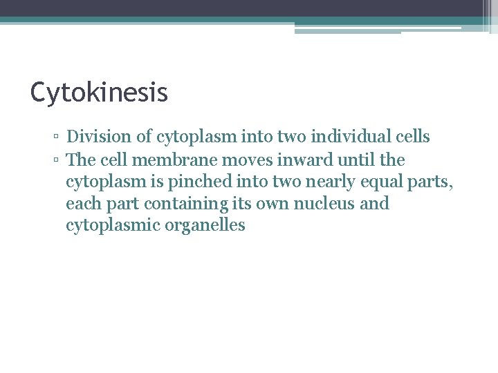 Cytokinesis ▫ Division of cytoplasm into two individual cells ▫ The cell membrane moves