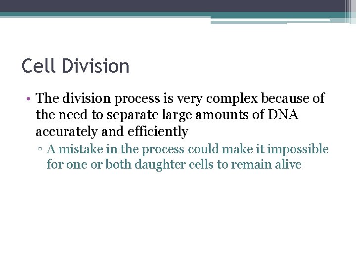 Cell Division • The division process is very complex because of the need to