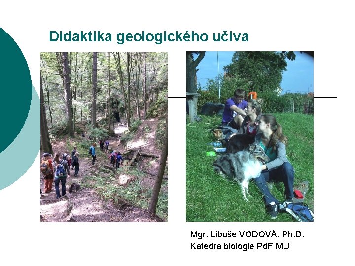 Didaktika geologického učiva Mgr. Libuše VODOVÁ, Ph. D. Katedra biologie Pd. F MU 