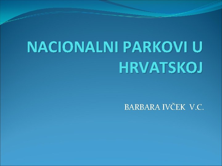 NACIONALNI PARKOVI U HRVATSKOJ BARBARA IVČEK V. C. 