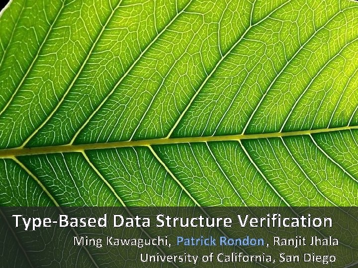 Type-Based Data Structure Verification Ming Kawaguchi, Patrick Rondon , Ranjit Jhala University of California,