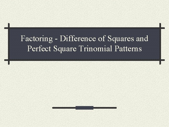 Factoring - Difference of Squares and Perfect Square Trinomial Patterns 