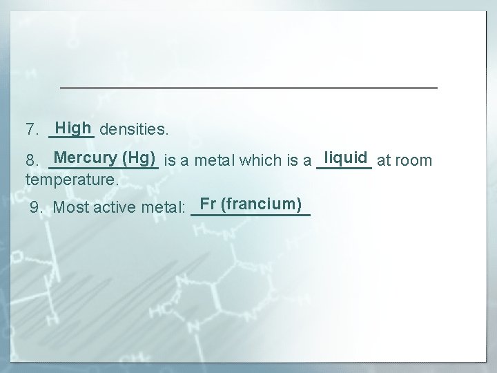 High densities. 7. _____ liquid at room Mercury (Hg) is a metal which is