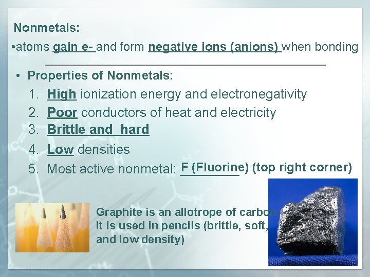 Nonmetals: • atoms gain e- and form negative ions (anions) when bonding • Properties