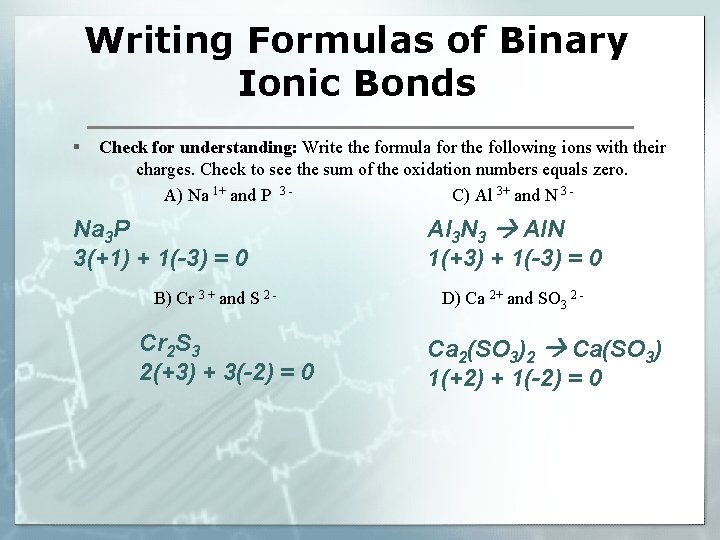 Writing Formulas of Binary Ionic Bonds § Check for understanding: Write the formula for