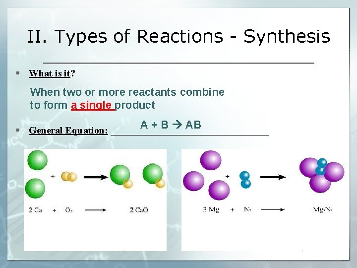 II. Types of Reactions - Synthesis § What is it? When two or more