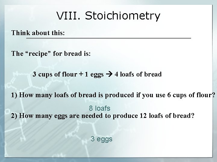 VIII. Stoichiometry Think about this: The “recipe” for bread is: 3 cups of flour