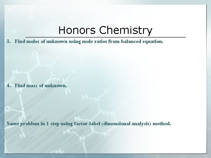 Honors Chemistry 3. Find moles of unknown using mole ratios from balanced equation. 4.