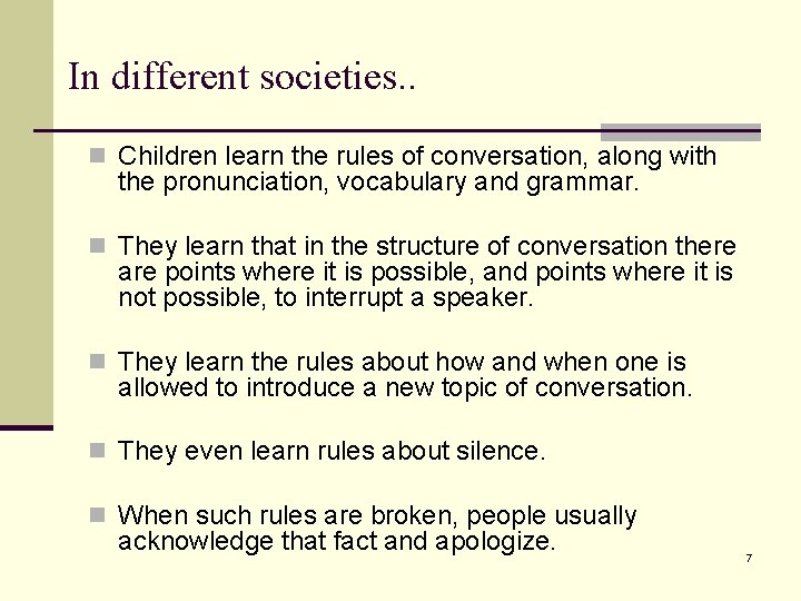 In different societies. . n Children learn the rules of conversation, along with the