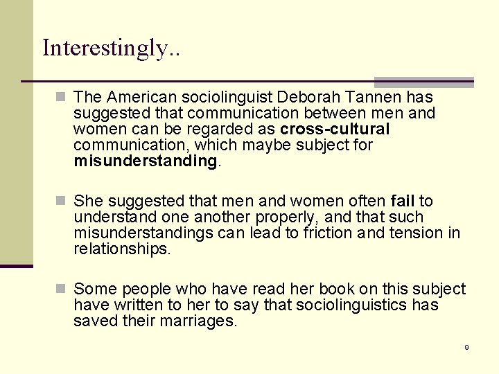 Interestingly. . n The American sociolinguist Deborah Tannen has suggested that communication between men
